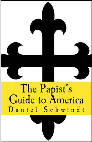 The Papist's Guide to America by Daniel Schwindt'
