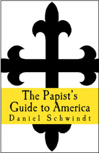 The Papist's Guide to America by Daniel Schwindt