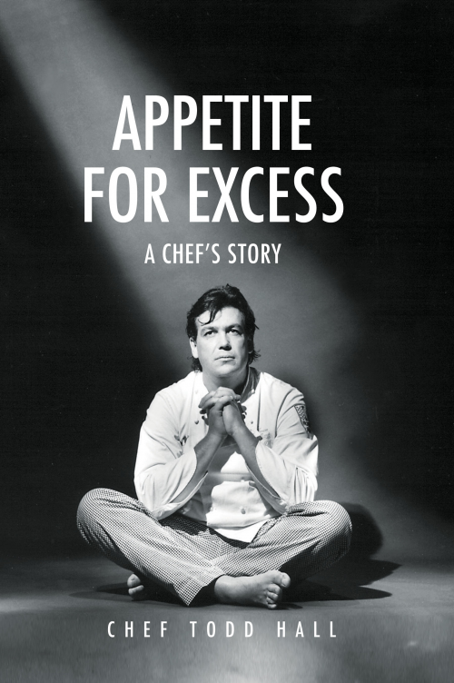 Appetite for Excess: A Chef's Story by Chef Todd Hall'