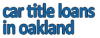 Car Title Loans in Oakland'