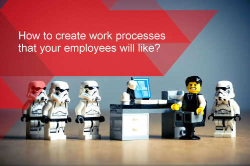 How to create work processes that your employees will like?'