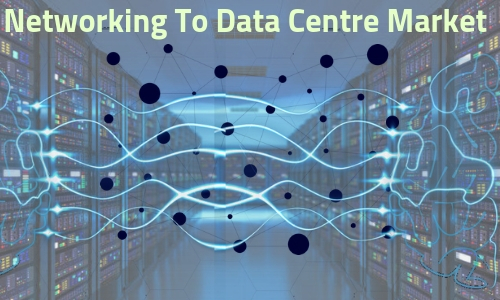 Networking To Data Centre Market