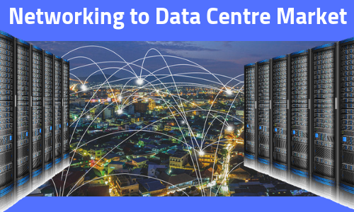 Networking To Data Centre Market
