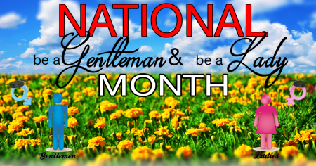 National &quot;Be a Gentleman And Be a Lady Month&qu'