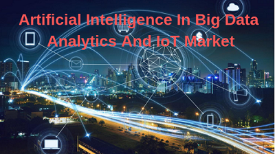 Artificial Intelligence In Big Data Analytics And IoT Market'