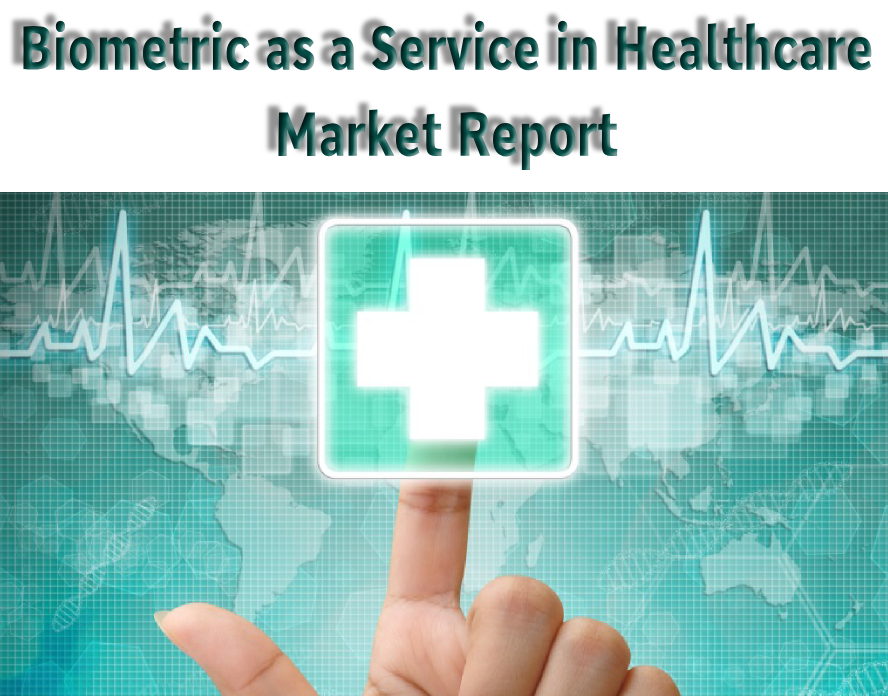 Biometric as a Service in Healthcare Market