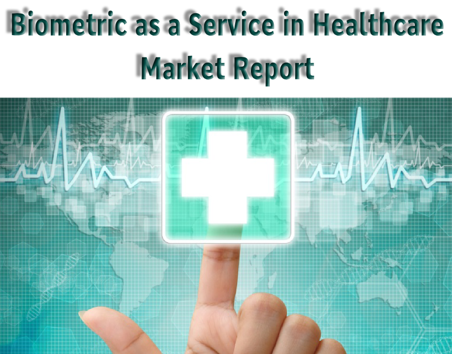 Biometric as a Service in Healthcare Market'