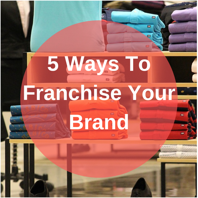 5 Ways To Franchise Your Brand