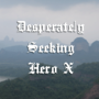 Desperately Seeking Hero X'