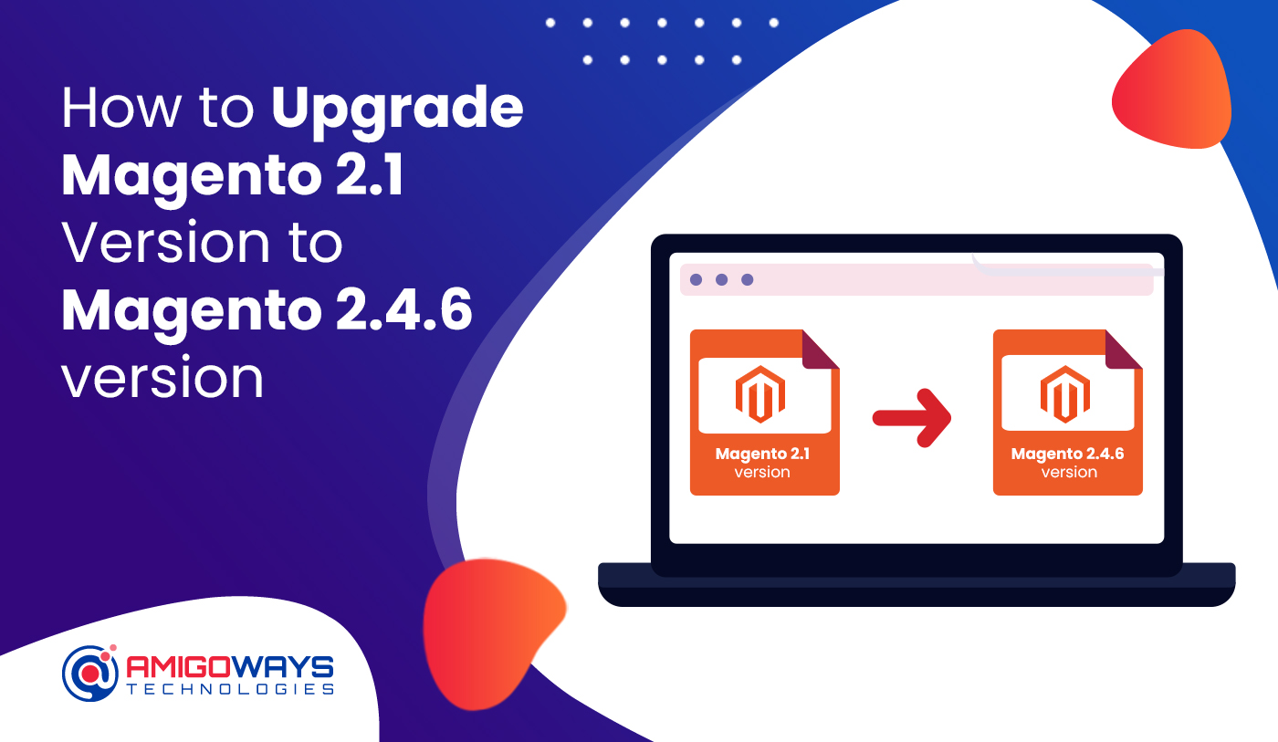 How To Upgrade Magento 2.1 To Magento 2.4.6 - Amigoways'