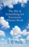 The Bit of Something for Everyone Rhyme Book, by  G. K. Beck'