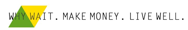Why Wait. Make Money. Live Well