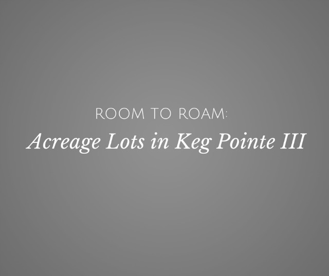 Room to Roam: Acreage Lots in Keg Pointe III Available'