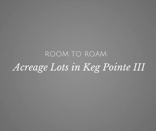 Room to Roam: Acreage Lots in Keg Pointe III Available'