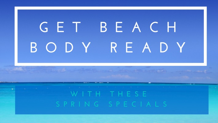 Get Beach Body Ready with Our Spring Special'