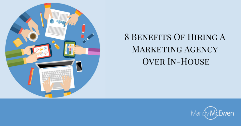 8 Benefits Of Hiring A Marketing Agency Over In-House