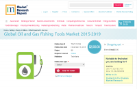 Global Oil and Gas Fishing Tools Market 2015-2019